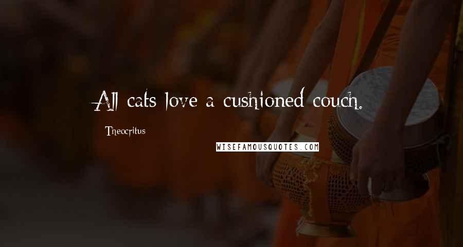 Theocritus Quotes: All cats love a cushioned couch.