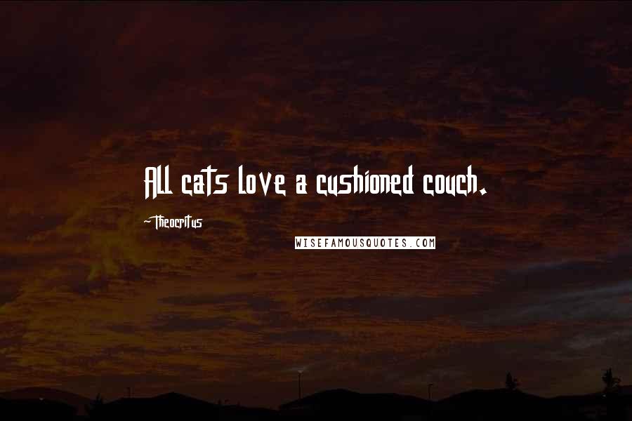 Theocritus Quotes: All cats love a cushioned couch.