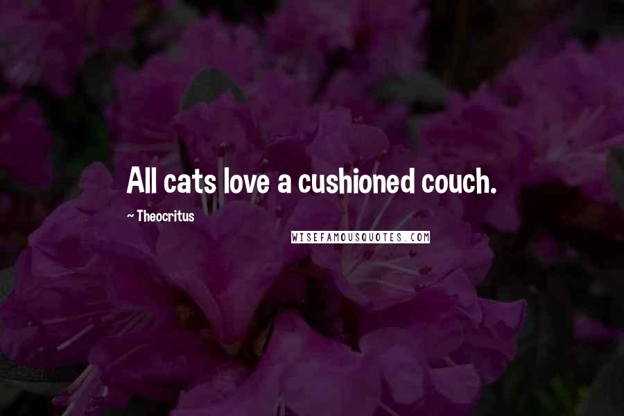 Theocritus Quotes: All cats love a cushioned couch.