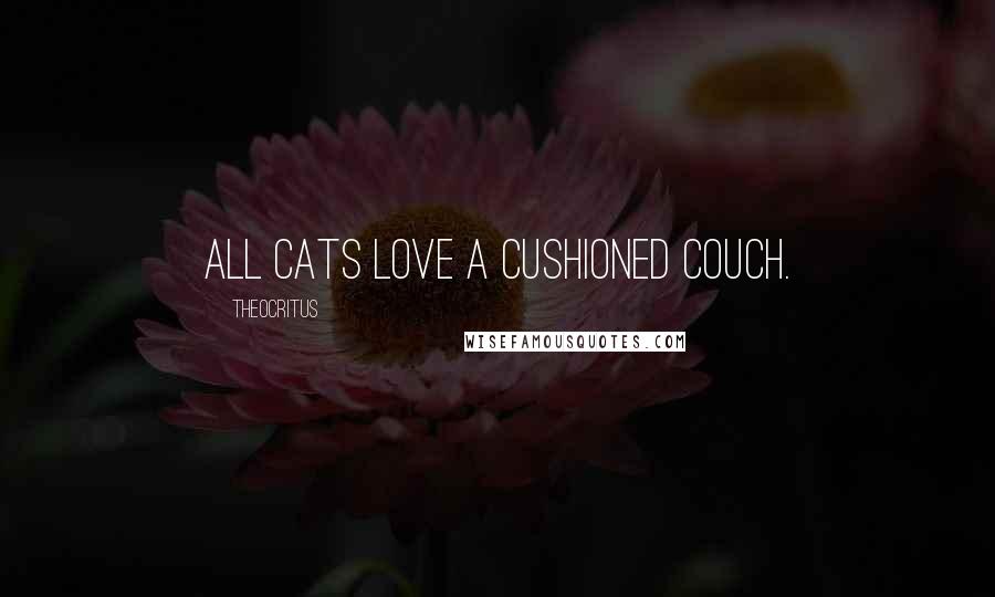 Theocritus Quotes: All cats love a cushioned couch.