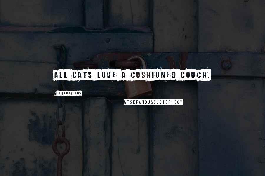 Theocritus Quotes: All cats love a cushioned couch.