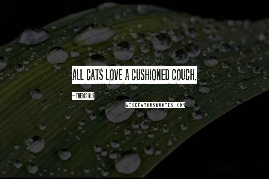 Theocritus Quotes: All cats love a cushioned couch.