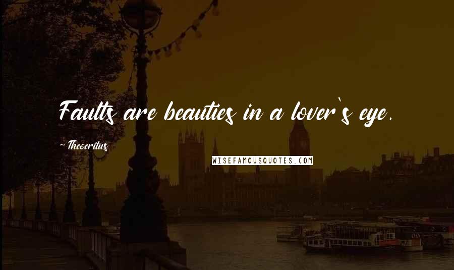 Theocritus Quotes: Faults are beauties in a lover's eye.