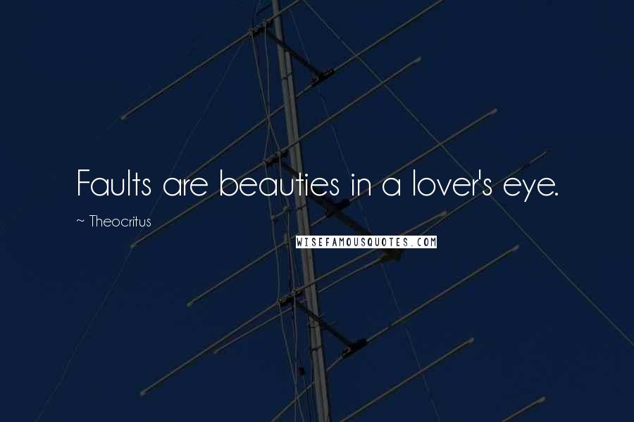 Theocritus Quotes: Faults are beauties in a lover's eye.