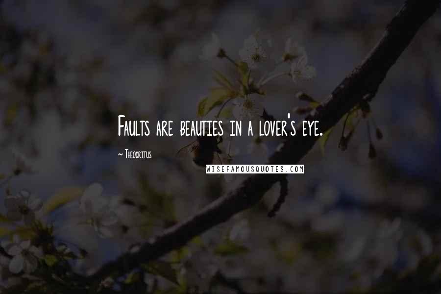 Theocritus Quotes: Faults are beauties in a lover's eye.