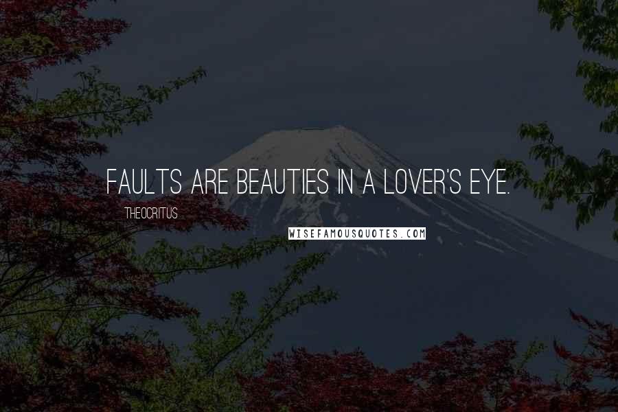 Theocritus Quotes: Faults are beauties in a lover's eye.