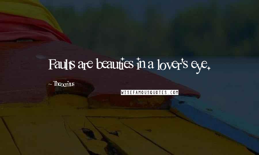 Theocritus Quotes: Faults are beauties in a lover's eye.