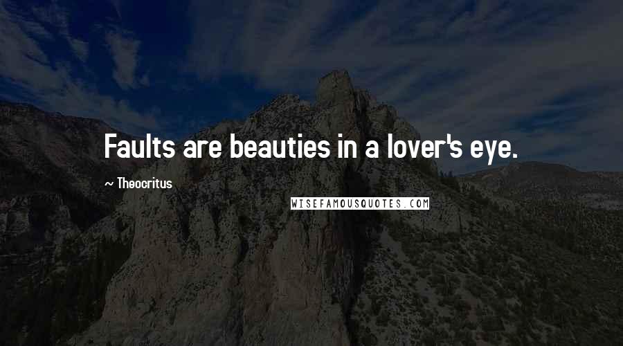 Theocritus Quotes: Faults are beauties in a lover's eye.