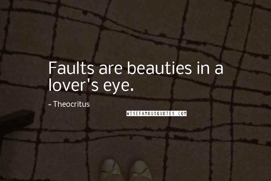 Theocritus Quotes: Faults are beauties in a lover's eye.