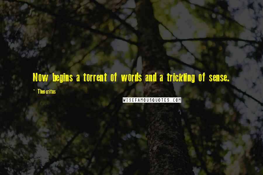 Theocritus Quotes: Now begins a torrent of words and a trickling of sense.