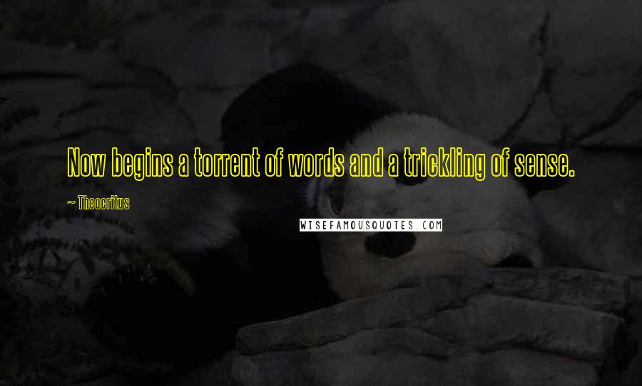 Theocritus Quotes: Now begins a torrent of words and a trickling of sense.