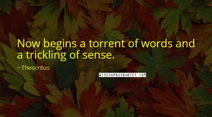 Theocritus Quotes: Now begins a torrent of words and a trickling of sense.