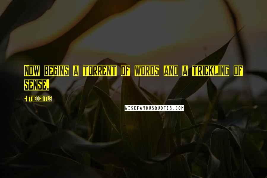 Theocritus Quotes: Now begins a torrent of words and a trickling of sense.