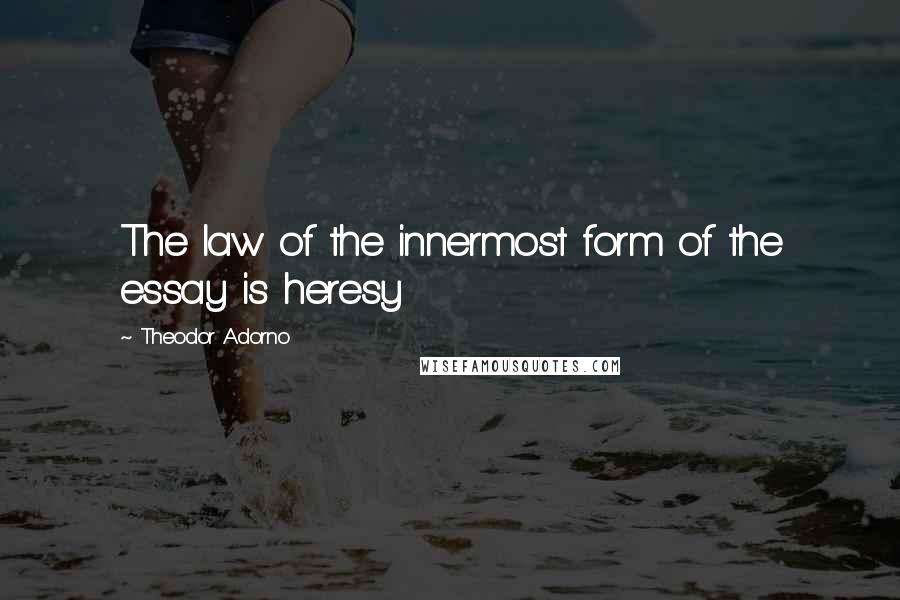 Theodor Adorno Quotes: The law of the innermost form of the essay is heresy