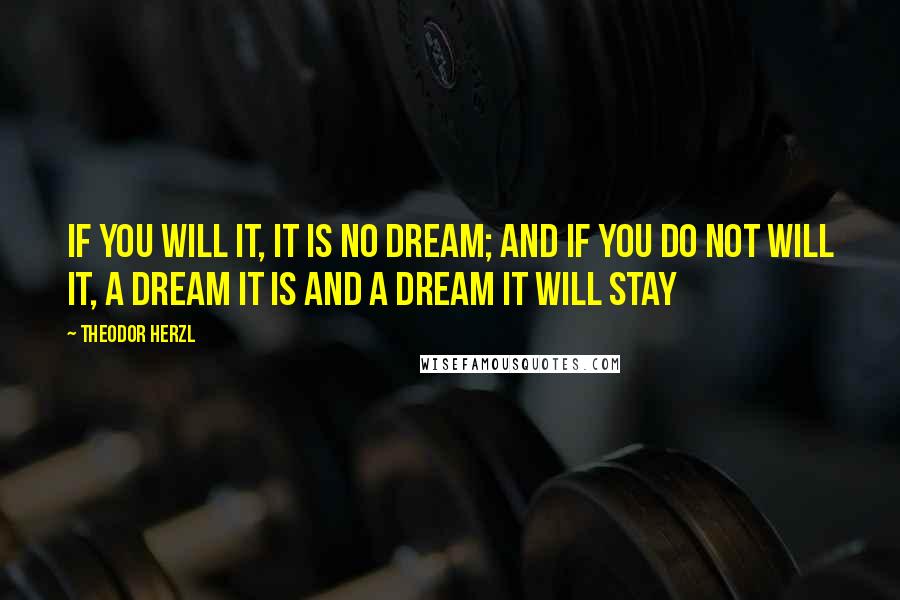 Theodor Herzl Quotes: If you will it, it is no dream; and if you do not will it, a dream it is and a dream it will stay