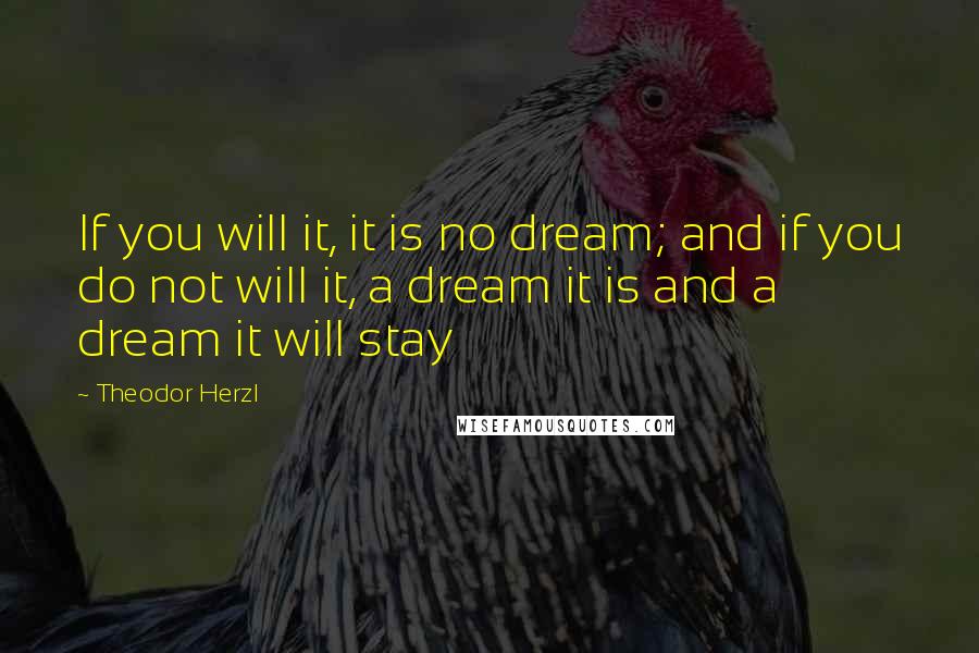 Theodor Herzl Quotes: If you will it, it is no dream; and if you do not will it, a dream it is and a dream it will stay