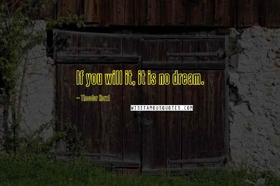 Theodor Herzl Quotes: If you will it, it is no dream.