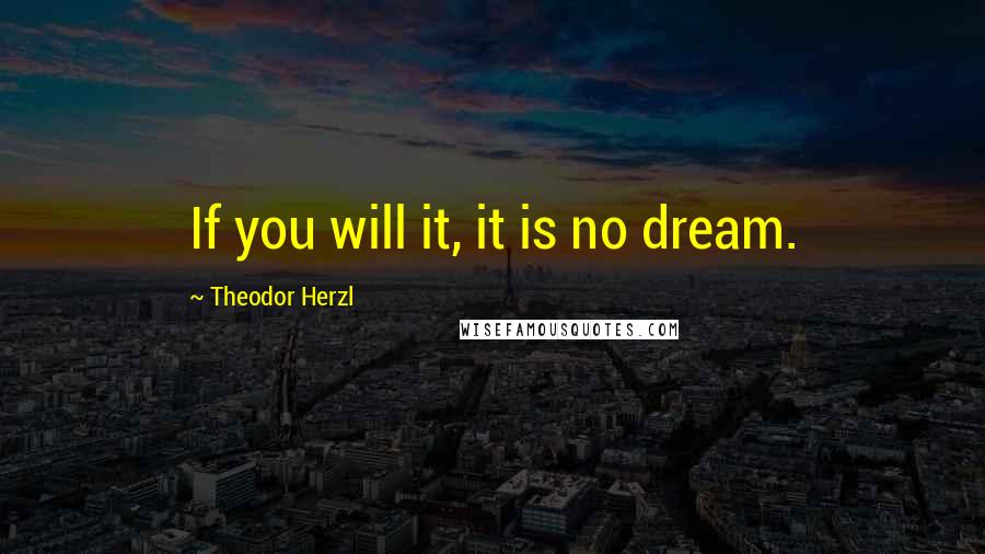 Theodor Herzl Quotes: If you will it, it is no dream.