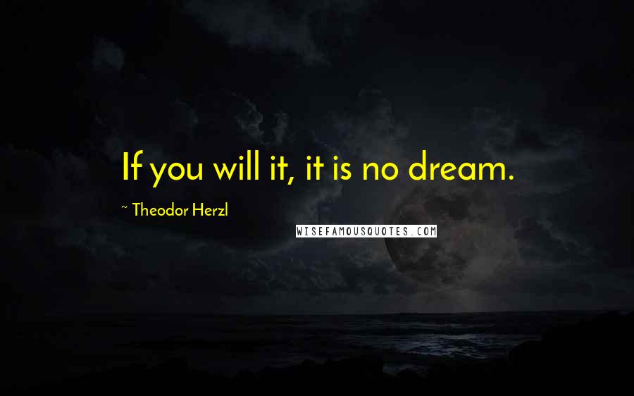 Theodor Herzl Quotes: If you will it, it is no dream.