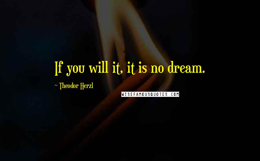 Theodor Herzl Quotes: If you will it, it is no dream.
