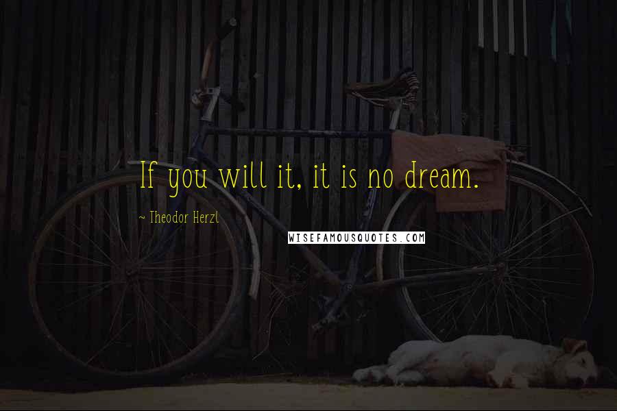 Theodor Herzl Quotes: If you will it, it is no dream.