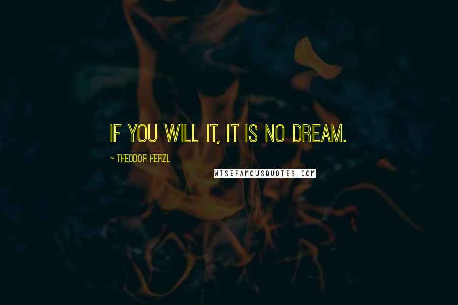 Theodor Herzl Quotes: If you will it, it is no dream.