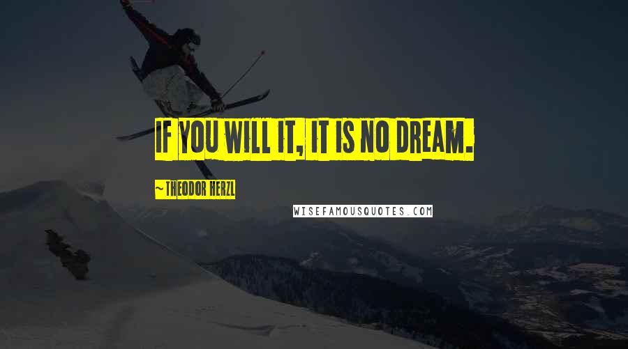 Theodor Herzl Quotes: If you will it, it is no dream.