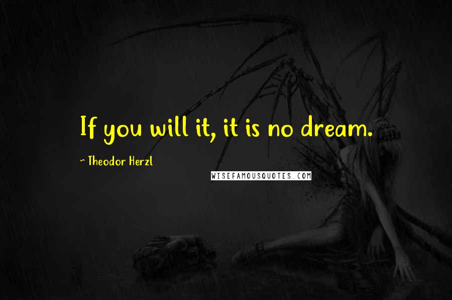 Theodor Herzl Quotes: If you will it, it is no dream.