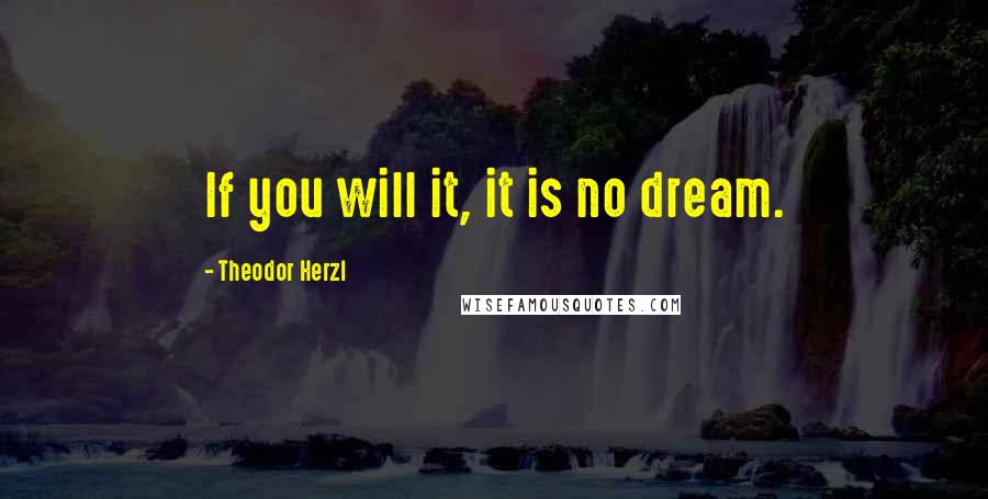 Theodor Herzl Quotes: If you will it, it is no dream.