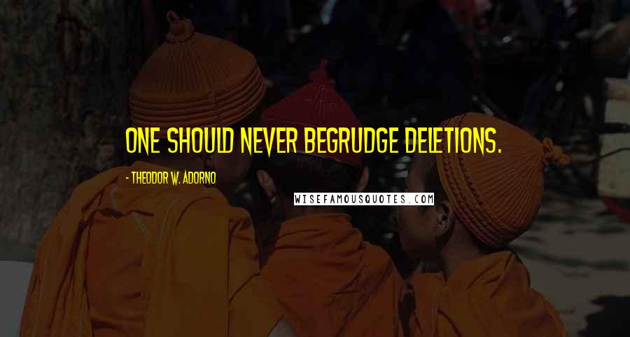 Theodor W. Adorno Quotes: One should never begrudge deletions.