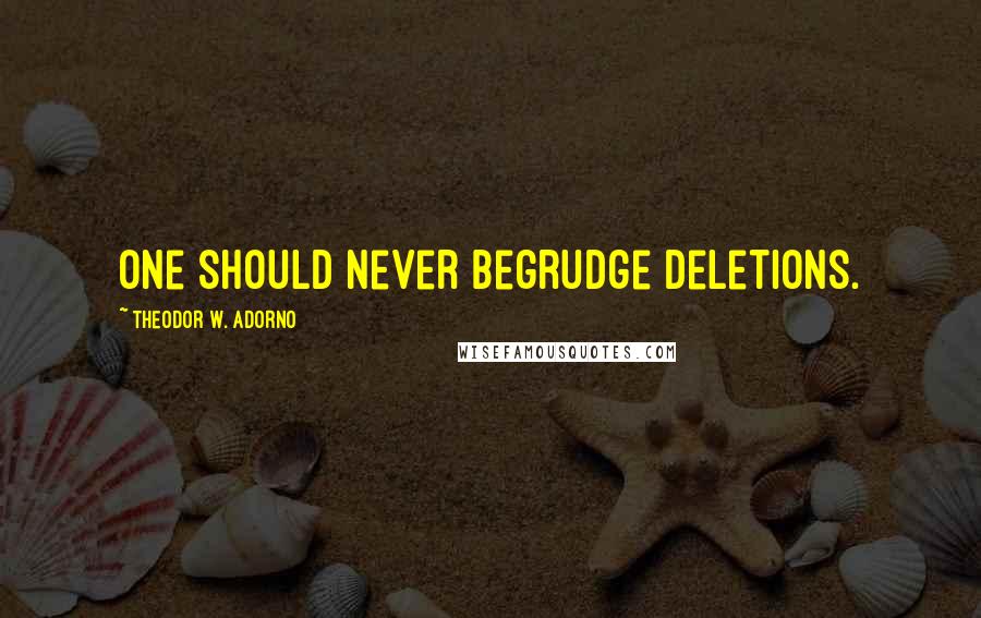 Theodor W. Adorno Quotes: One should never begrudge deletions.
