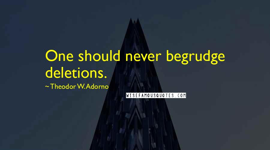 Theodor W. Adorno Quotes: One should never begrudge deletions.