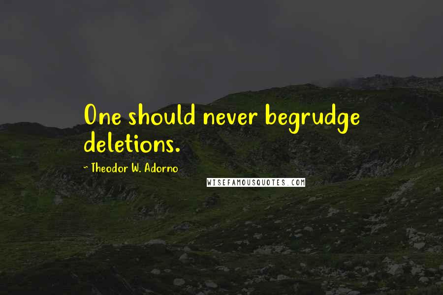 Theodor W. Adorno Quotes: One should never begrudge deletions.