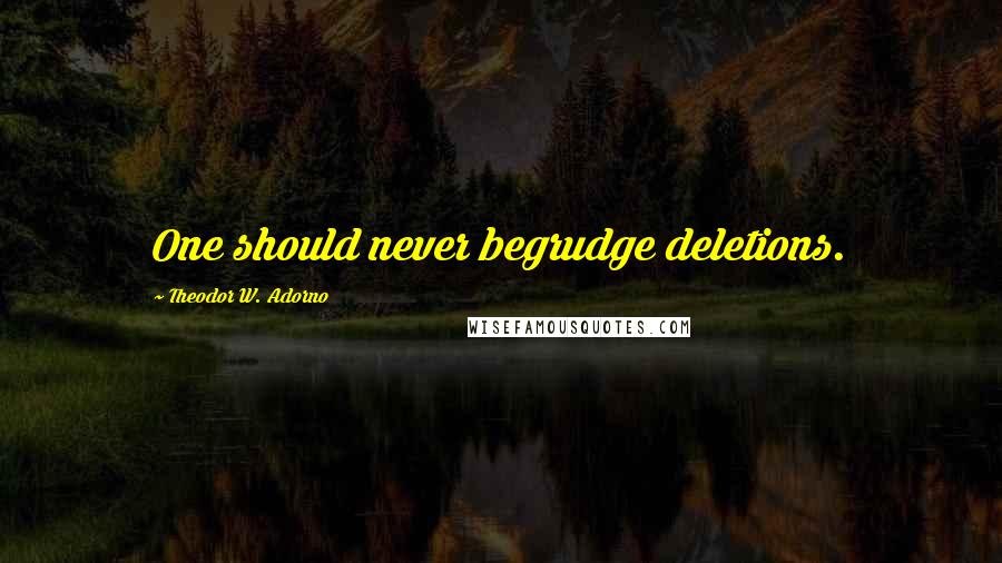 Theodor W. Adorno Quotes: One should never begrudge deletions.