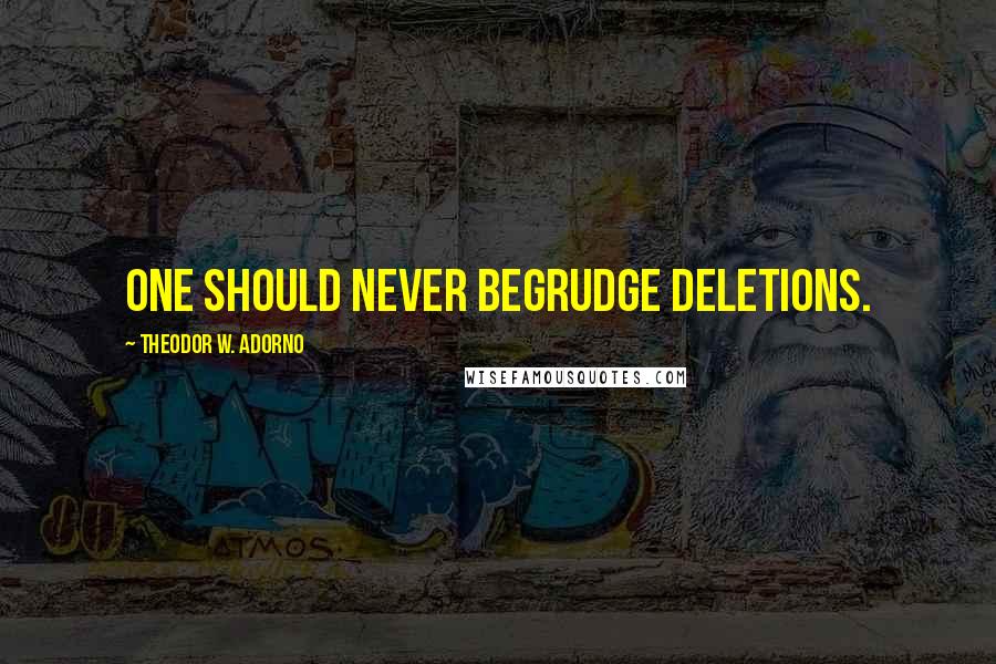 Theodor W. Adorno Quotes: One should never begrudge deletions.