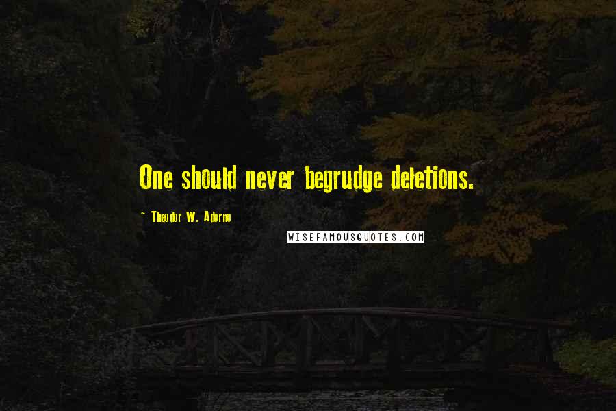 Theodor W. Adorno Quotes: One should never begrudge deletions.