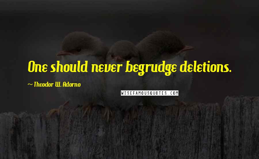 Theodor W. Adorno Quotes: One should never begrudge deletions.