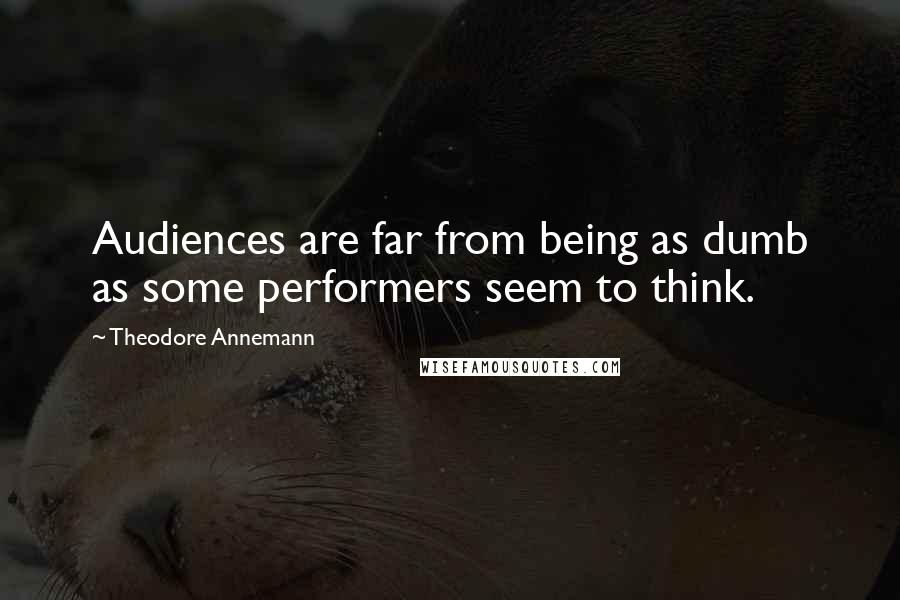 Theodore Annemann Quotes: Audiences are far from being as dumb as some performers seem to think.