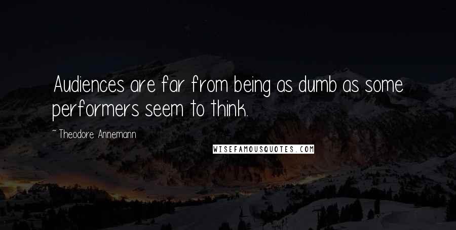 Theodore Annemann Quotes: Audiences are far from being as dumb as some performers seem to think.