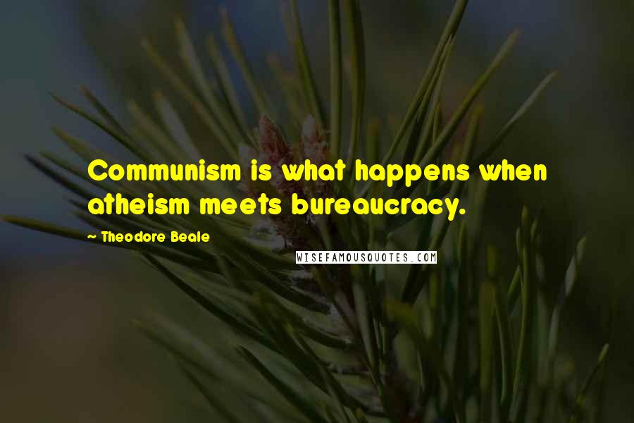 Theodore Beale Quotes: Communism is what happens when atheism meets bureaucracy.
