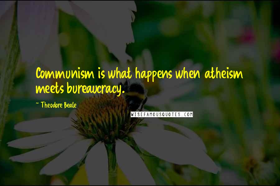 Theodore Beale Quotes: Communism is what happens when atheism meets bureaucracy.