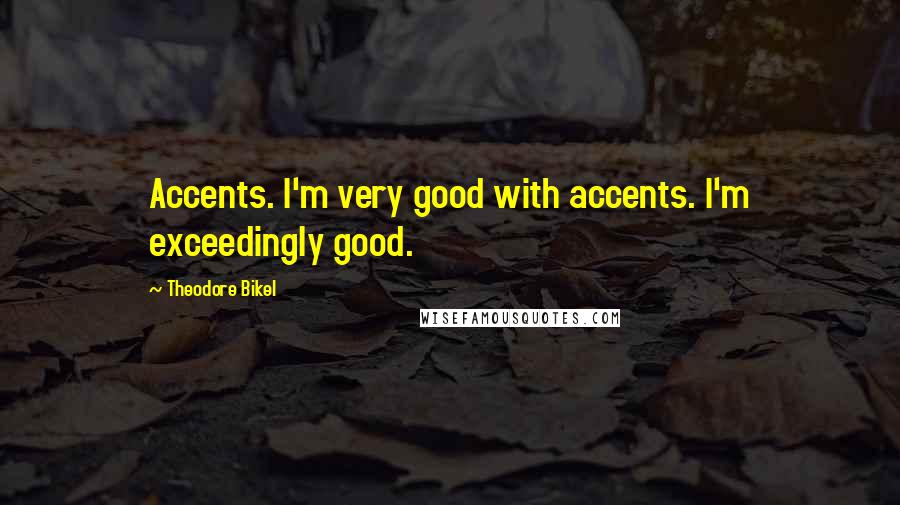 Theodore Bikel Quotes: Accents. I'm very good with accents. I'm exceedingly good.