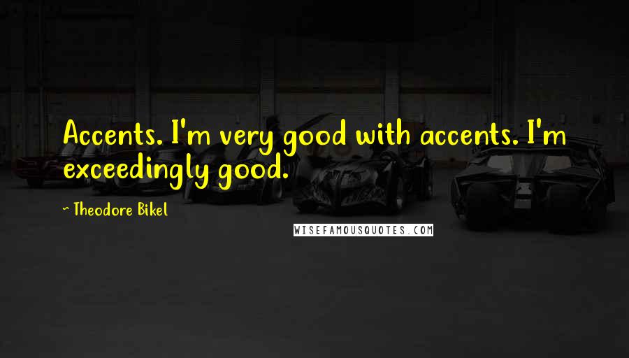 Theodore Bikel Quotes: Accents. I'm very good with accents. I'm exceedingly good.