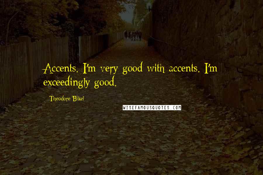 Theodore Bikel Quotes: Accents. I'm very good with accents. I'm exceedingly good.