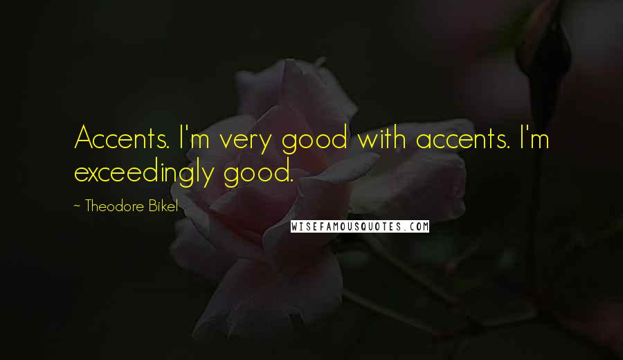 Theodore Bikel Quotes: Accents. I'm very good with accents. I'm exceedingly good.