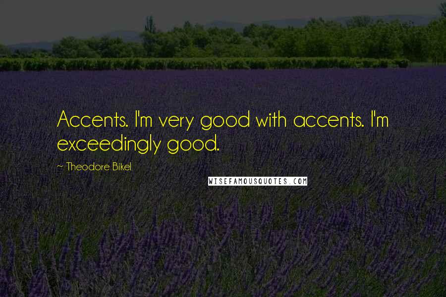 Theodore Bikel Quotes: Accents. I'm very good with accents. I'm exceedingly good.