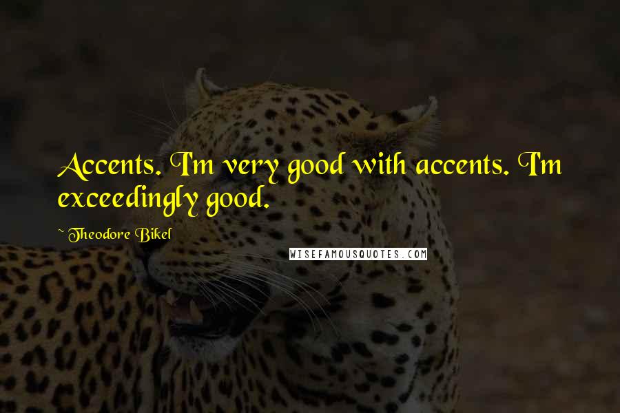 Theodore Bikel Quotes: Accents. I'm very good with accents. I'm exceedingly good.