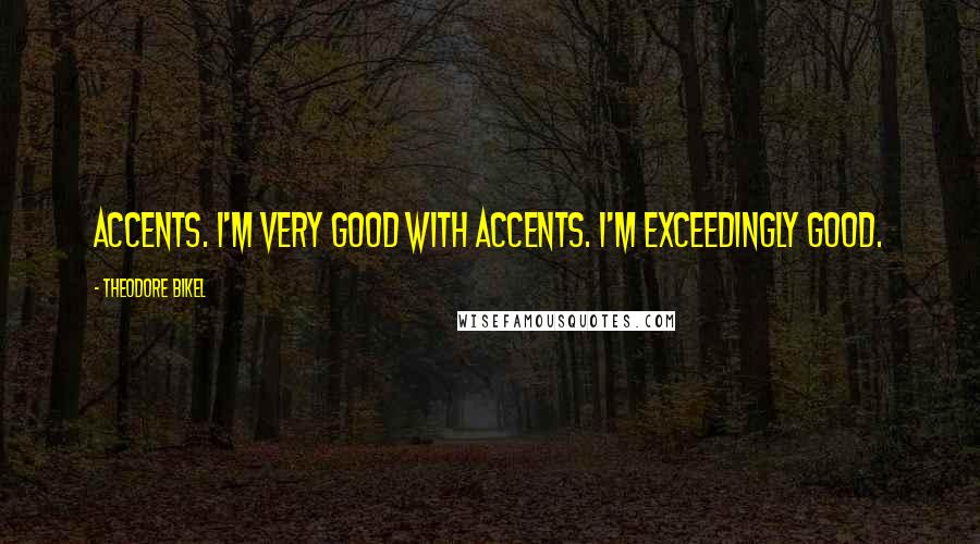 Theodore Bikel Quotes: Accents. I'm very good with accents. I'm exceedingly good.