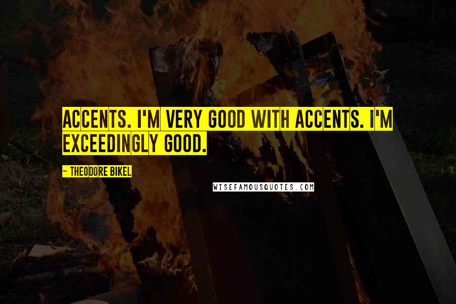 Theodore Bikel Quotes: Accents. I'm very good with accents. I'm exceedingly good.