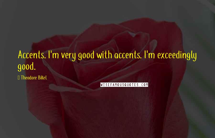 Theodore Bikel Quotes: Accents. I'm very good with accents. I'm exceedingly good.